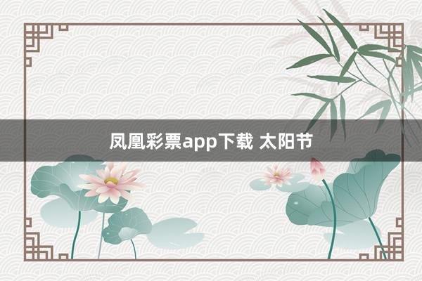 凤凰彩票app下载 太阳节