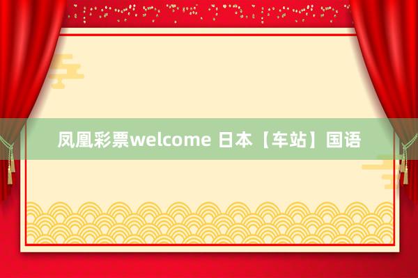 凤凰彩票welcome 日本【车站】国语