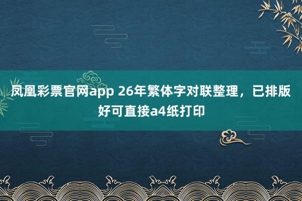 凤凰彩票官网app 26年繁体字对联整理，已排版好可直接a4纸打印