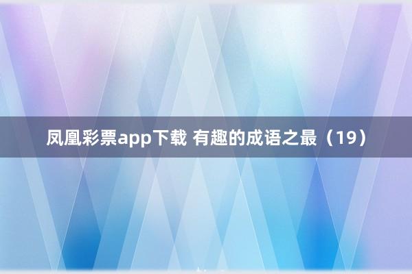 凤凰彩票app下载 有趣的成语之最(19)