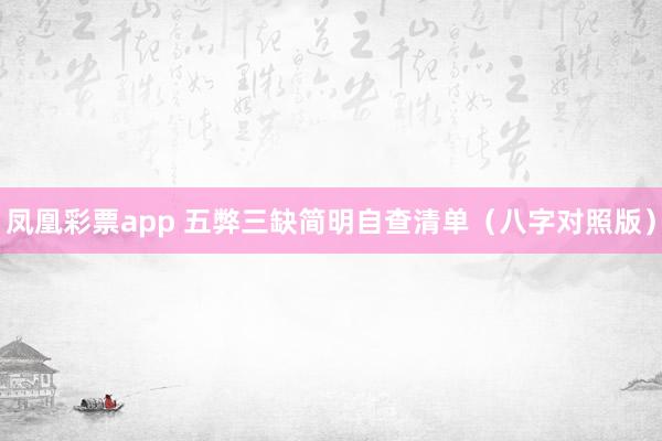 凤凰彩票app 五弊三缺简明自查清单（八字对照版）