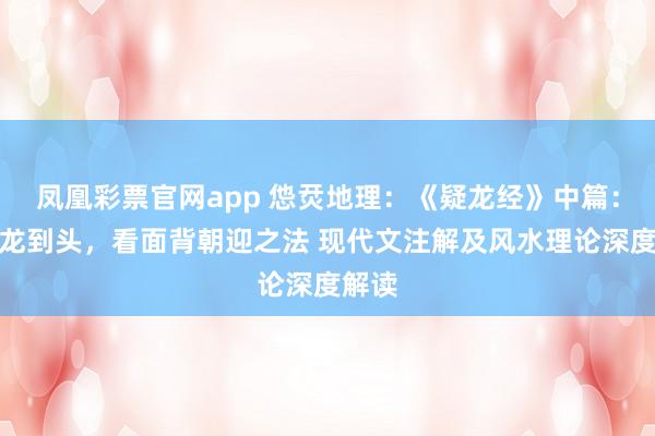 凤凰彩票官网app 怹烎地理：《疑龙经》中篇：论寻龙到头，看面背朝迎之法 现代文注解及风水理论深度解读