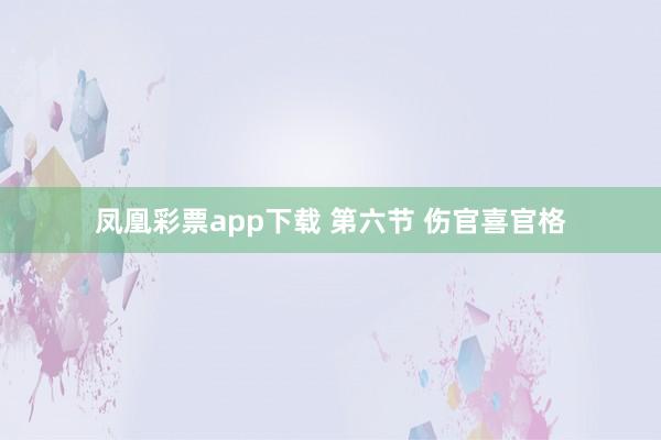 凤凰彩票app下载 第六节 伤官喜官格