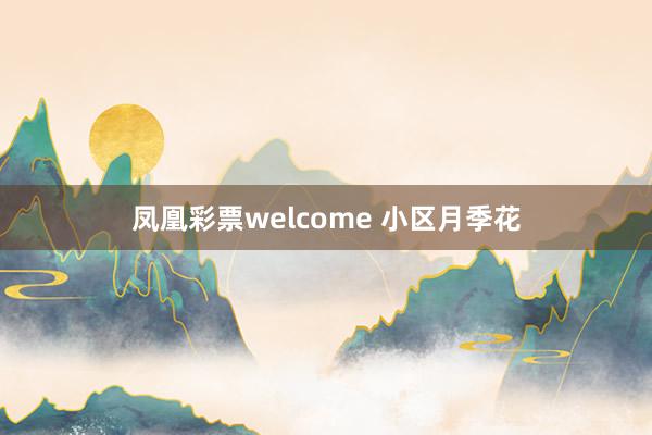 凤凰彩票welcome 小区月季花