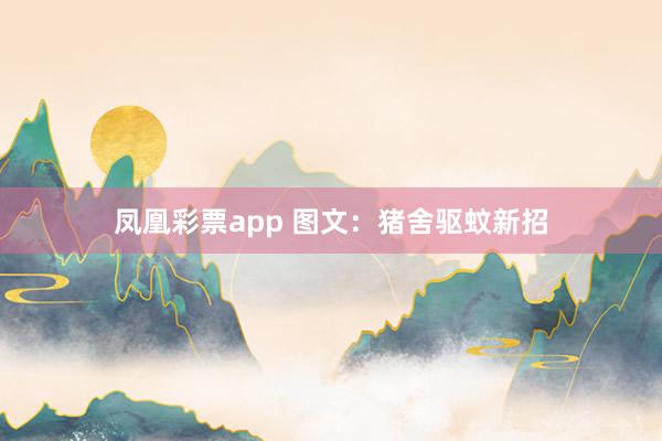 凤凰彩票app 图文：猪舍驱蚊新招
