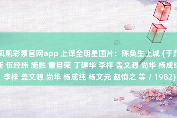 凤凰彩票官网app 上译全明星国片：陈奂生上城 (于鼎 王建新 胡庆汉 翁振新 伍经纬 施融 童自荣 丁建华 李梓 盖文源 尚华 杨成纯 杨文元 赵慎之 等 / 1982)