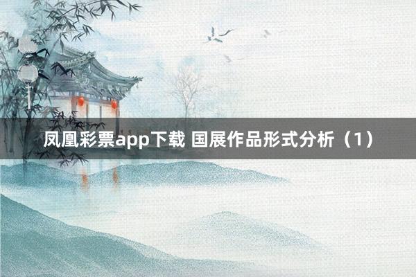 凤凰彩票app下载 国展作品形式分析（1）
