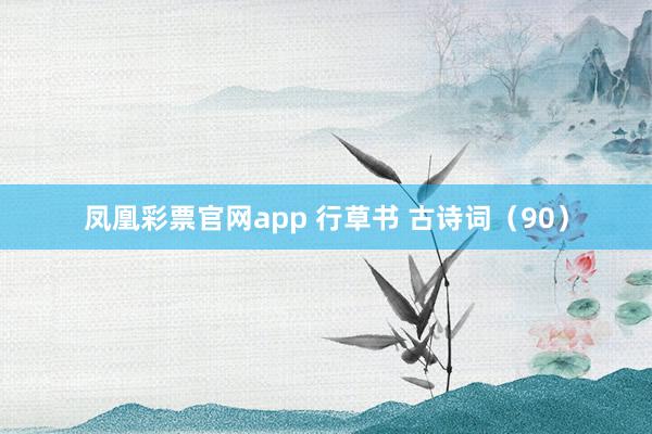 凤凰彩票官网app 行草书 古诗词（90）