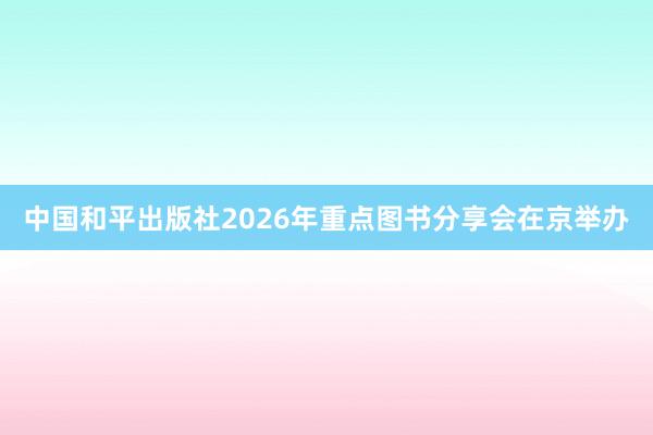 中国和平出版社2026年重点图书分享会在京举办