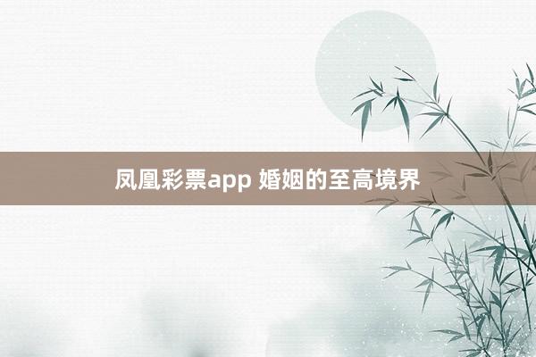 凤凰彩票app 婚姻的至高境界