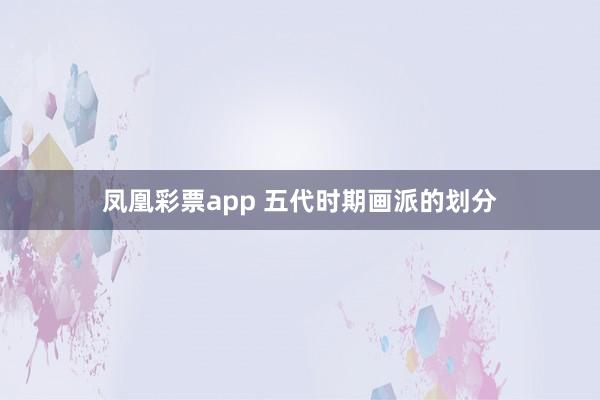 凤凰彩票app 五代时期画派的划分