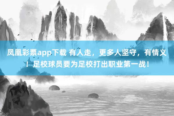 凤凰彩票app下载 有人走，更多人坚守，有情义！足校球员要为足校打出职业第一战！