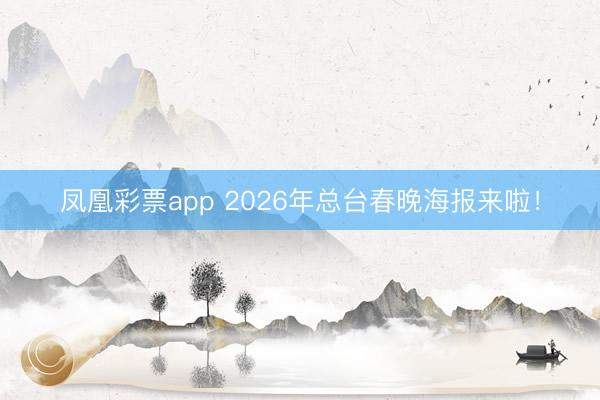 凤凰彩票app 2026年总台春晚海报来啦！