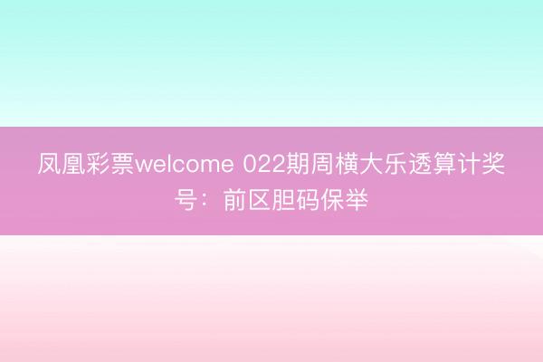 凤凰彩票welcome 022期周横大乐透算计奖号：前区胆码保举